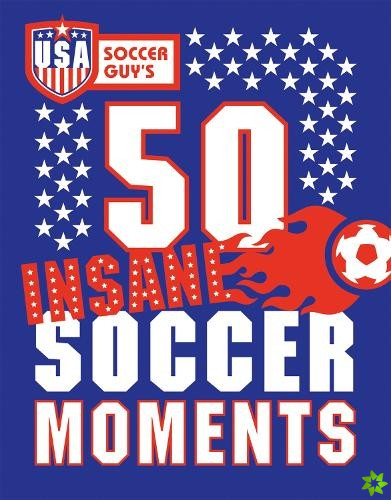 Usa Soccer Guy's 50 Insane Soccer Moments