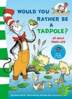 Would you rather be a tadpole?