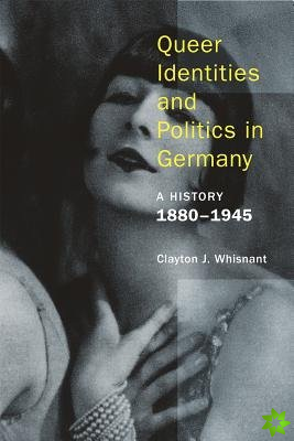 Queer Identities and Politics in Germany  A History, 18801945