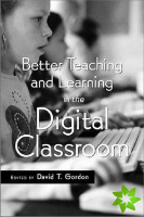 Better Teaching and Learning in the Digital Classroom