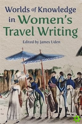 Worlds of Knowledge in Womens Travel Writing