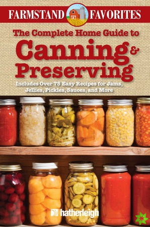 Complete Home Guide to Canning & Preserving: Farmstand Favorites