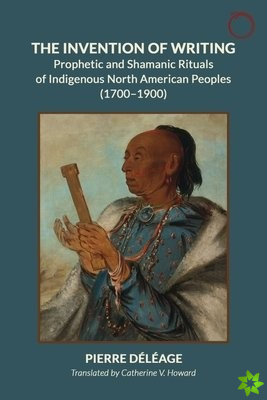 Invention of Writing  Prophetic and Shamanic Rituals of North American Indians (17001900)