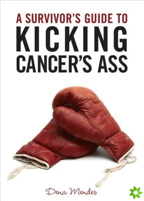 Survivor's Guide to Kicking Cancer's Ass