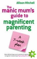 Manic Mum's Guide To Magnificent Parenting