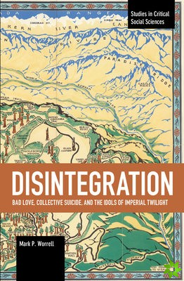 Disintegration: Bad Love, Collective Suicide, and the Idols of Imperial Twilight