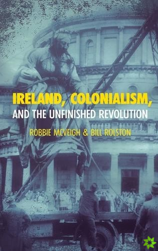 Ireland, Colonialism, and the Unfinished Revolution