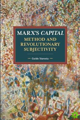 Marx's Capital, Method And Revolutionary Subjectivity