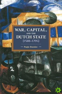 War, Capital, And The Dutch State (1588-1795)