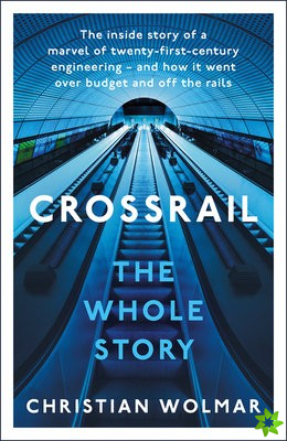 Crossrail: The Whole Story