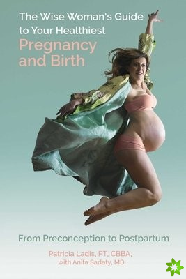 Wise Woman's Guide to Your Healthiest Pregnancy and Birth