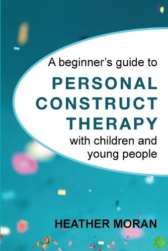 beginner's guide to Personal Construct Therapy with children and young people