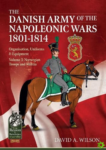 Danish Army of the Napoleonic Wars 1801-1815. Organisation, Uniforms & Equipment