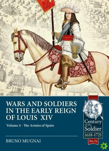 Wars & Soldiers in the Early Reign of Louis XIV  Volume 4