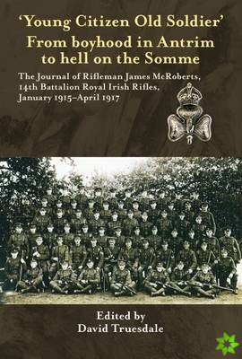 Young Citizen, Old Soldier from Boyhood in Antrim to Hell on the Somme