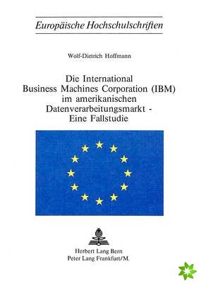 Die International Business Machines Corporation (Ibm) Im Amerikanischen Datenverarbeitungsmarkt - Eine Fallstudie