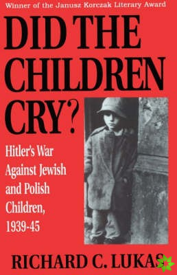 Did the Children Cry: Hitler's War Against Jewish and Polish Children, 1939-45