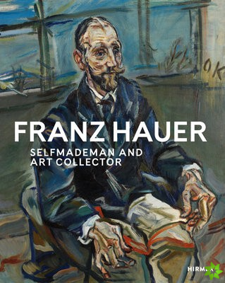 Franz Hauer: Self-Made Man and Art Collector