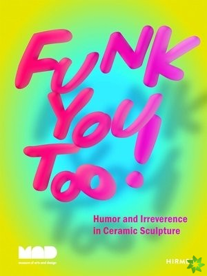 Funk You Too! Humor and Irreverence in Ceramic Sculpture