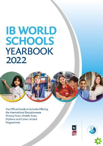 IB World Schools Yearbook 2022: The Official Guide to Schools Offering the International Baccalaureate Primary Years, Middle Years, Diploma and Career