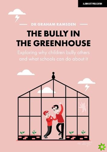 Bully in the Greenhouse: Why children bully others and what schools can do about it