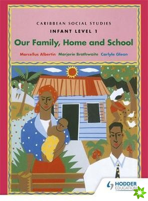Caribbean Social Studies - Infant Level 1: Our Family, Home and School