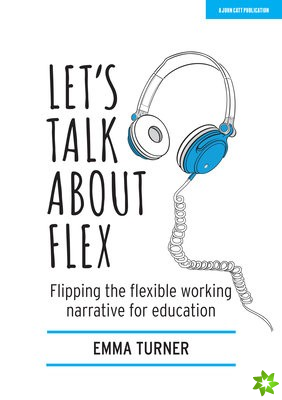 Let's Talk about Flex: Flipping the flexible working narrative for education