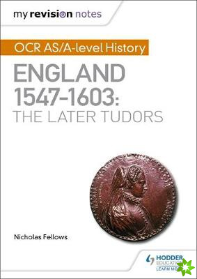 My Revision Notes: OCR AS/A-level History: England 15471603: the Later Tudors