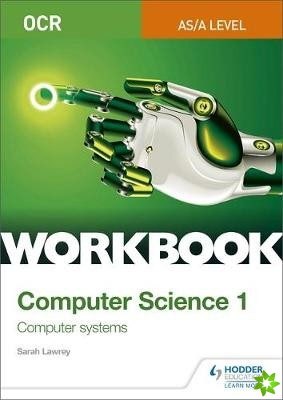 OCR AS/A-level Computer Science Workbook 1: Computer systems