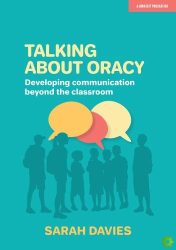 Talking about Oracy: Developing communication beyond the classroom