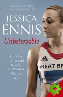 Jessica Ennis: Unbelievable - From My Childhood Dreams To Winning Olympic Gold
