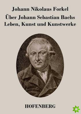 Uber Johann Sebastian Bachs Leben, Kunst und Kunstwerke