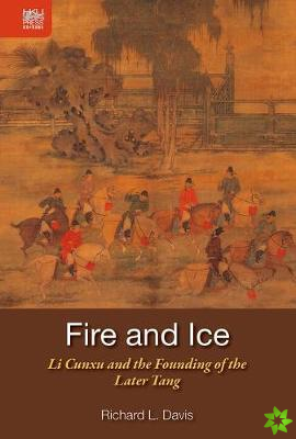 Fire and Ice - Li Cunxu and the Founding of the Later Tang