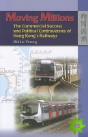 Moving Millions - The Commercial Success and Political Controversies of Hong Kong's Railway