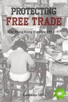 Protecting Free Trade - The Hong Kong Paradox, 1947-1997