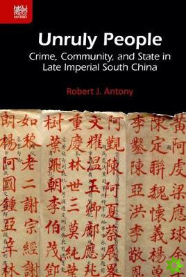 Unruly People - Crime, Community, and State in Late Imperial South China