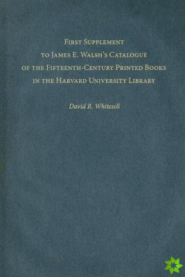 First Supplement to James E. Walshs Catalogue of the Fifteenth-Century Printed Books in the Harvard University Library