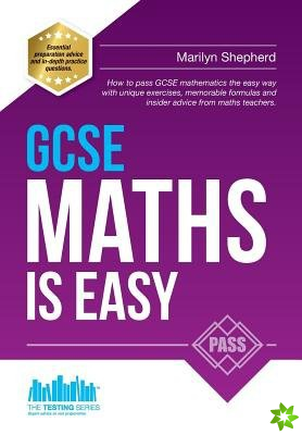 GCSE Maths is Easy: Pass GCSE Mathematics the Easy Way with Unique Exercises, Memorable Formulas and Insider Advice from Maths Teachers