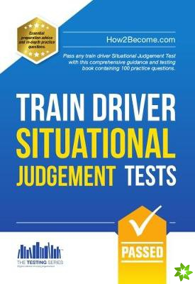 Train Driver Situational Judgement Tests: 100 Practice Questions to Help You Pass Your Trainee Train Driver SJT
