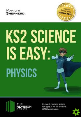 KS2 Science is Easy: Physics. In-Depth Revision Advice for Ages 7-11 on the New Sats Curriculum. Achieve 100%