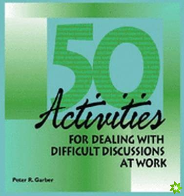 50 Activities for Dealing With Difficult Discussions at Work