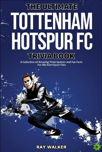 Ultimate Tottenham Hotspur FC Trivia Book