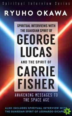 Spiritual Interviews with the Guardian Spirit of George Lucas and the Spirit of Carrie Fisher