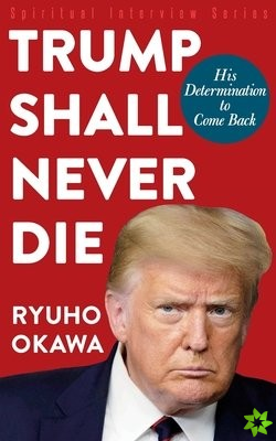 Trump Shall Never Die
