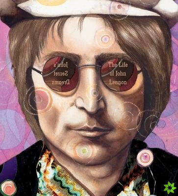 John's Secret Dreams: The Life Of John Lennon