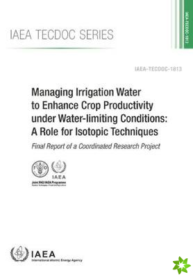 Managing Irrigation Water to Enhance Crop Productivity under Water-Limiting Conditions: A Role for Isotopic Techniques