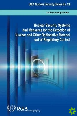Nuclear security systems and measures for the detection of nuclear and other radioactive material out of regulatory control