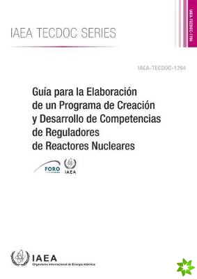 Guia para la Elaboracion de un Programa de Creacion y Desarrollo de Competencias de Reguladores de Reactores Nucleares
