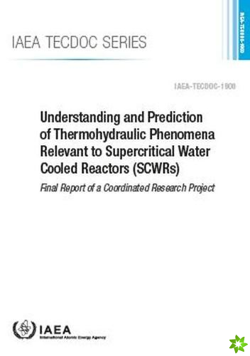Understanding and Prediction of Thermohydraulic Phenomena Relevant to Supercritical Water Cooled Reactors (SCWRs)
