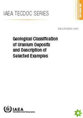 Geological Classification of Uranium Deposits and Description of Selected Examples